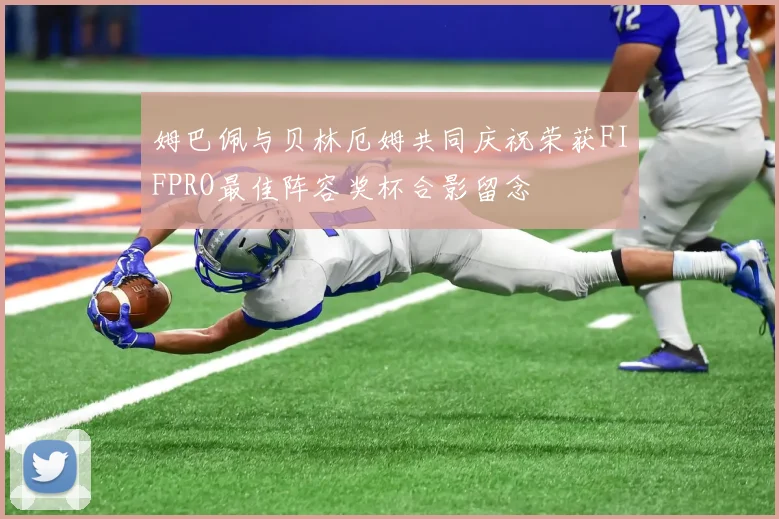 姆巴佩与贝林厄姆共同庆祝荣获FIFPRO最佳阵容奖杯合影留念